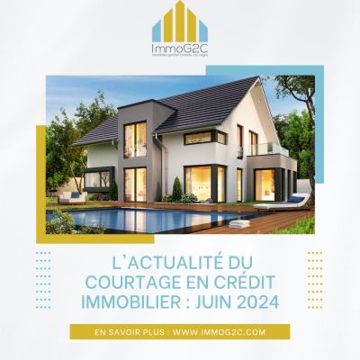 L'Actualité du Courtage en Crédit Immobilier : Juin 2024